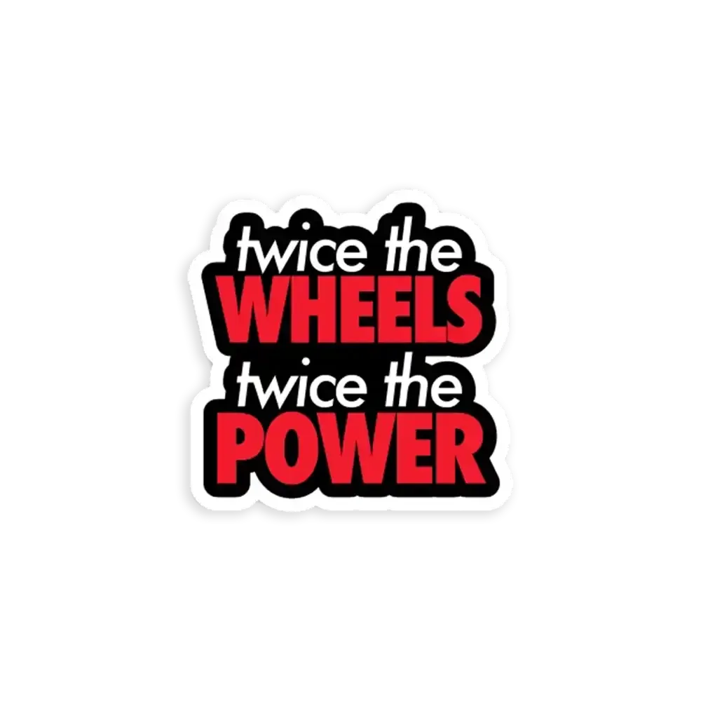 Twice the wheels twice the power Sticker