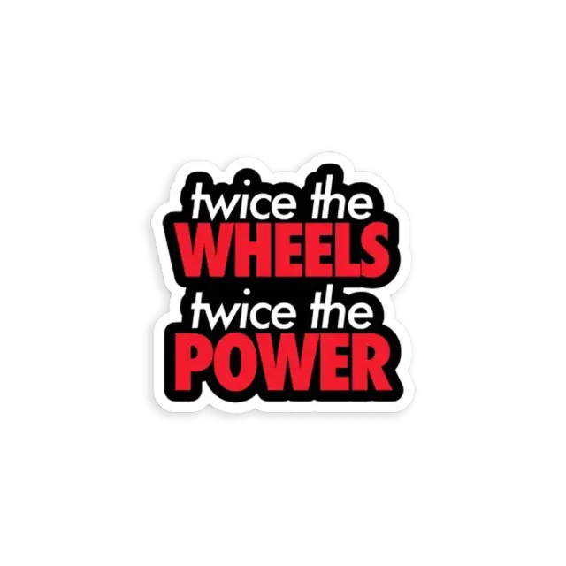 Twice the wheels twice the power Sticker