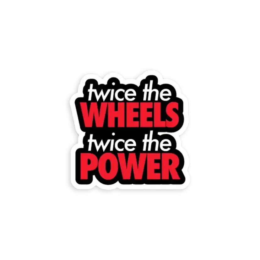 Twice the wheels twice the power Sticker