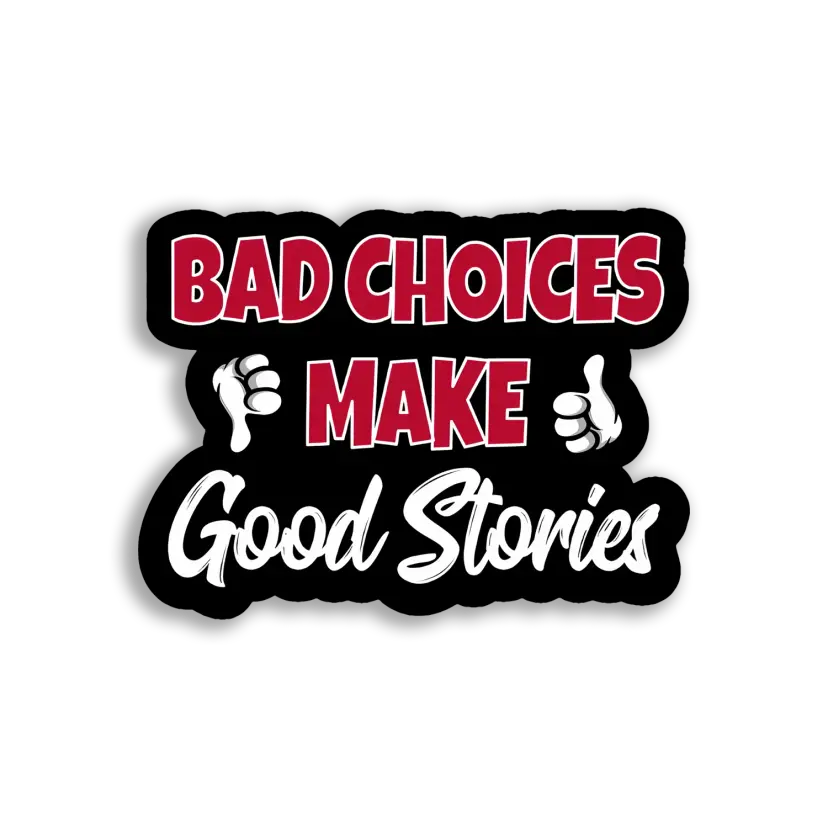 Bad Choices Make Good Stories Sticker