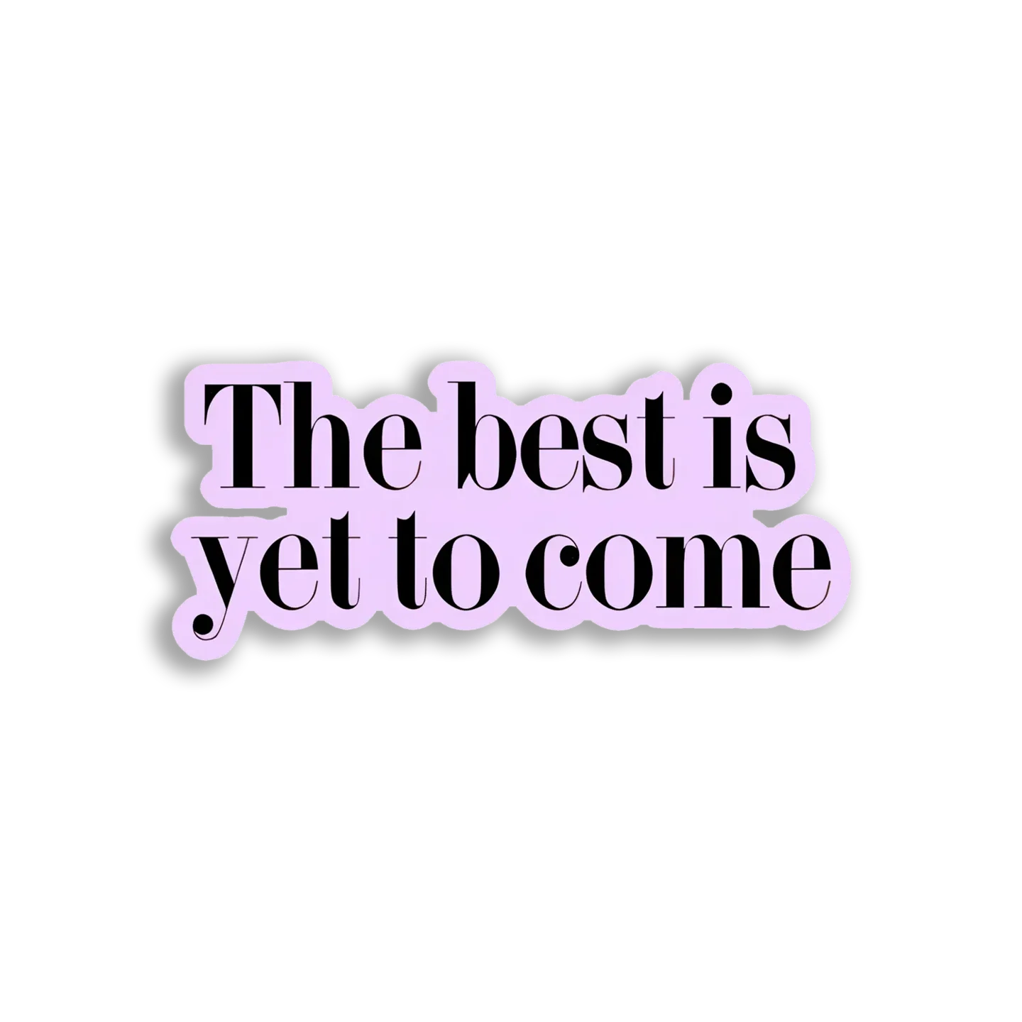 The Best Is Yet to Come Sticker