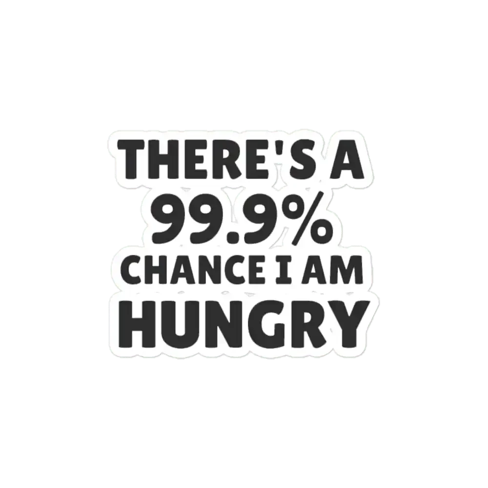 There is a 99.9% chance i am hungry Sticker