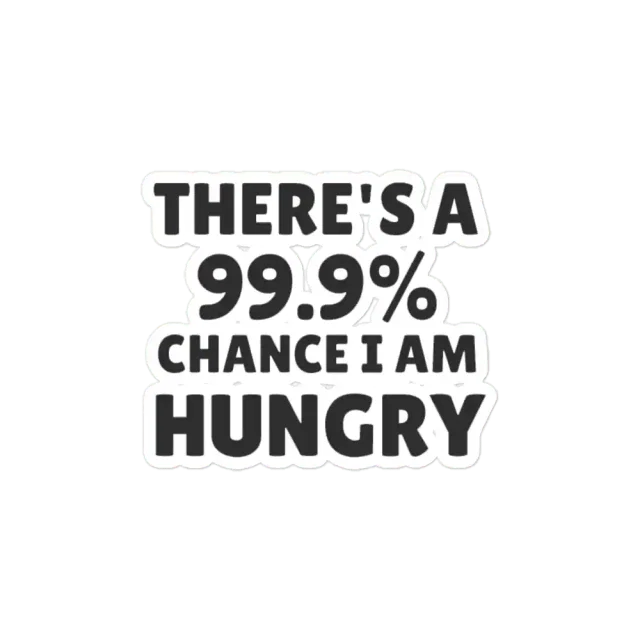 There is a 99.9% chance i am hungry Sticker