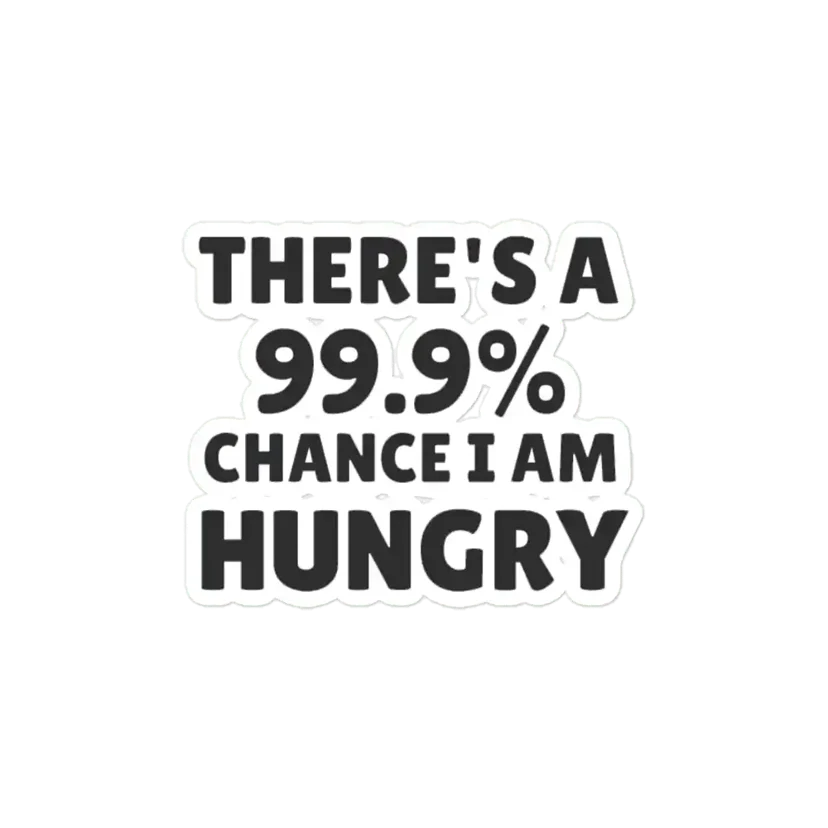 There is a 99.9% chance i am hungry Sticker