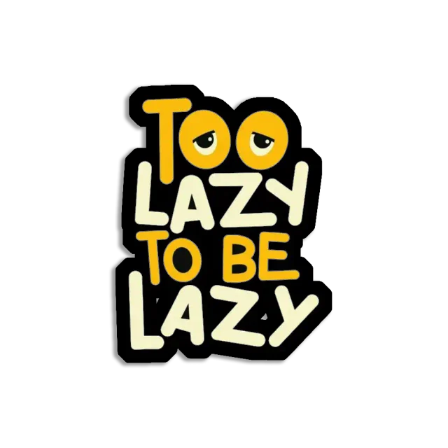 Too Lazy to be lazy Sticker
