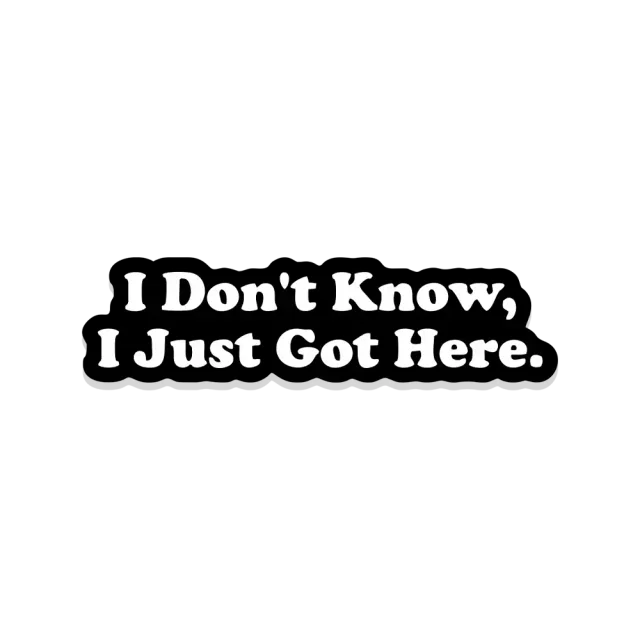 I don't know I just got here Sticker