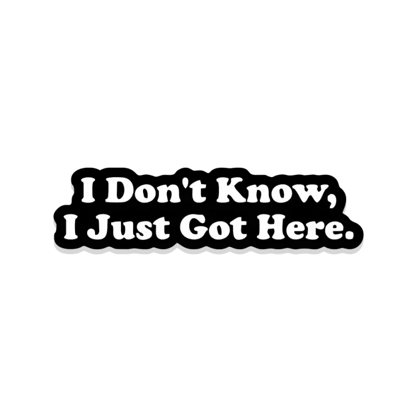 I don't know I just got here Sticker