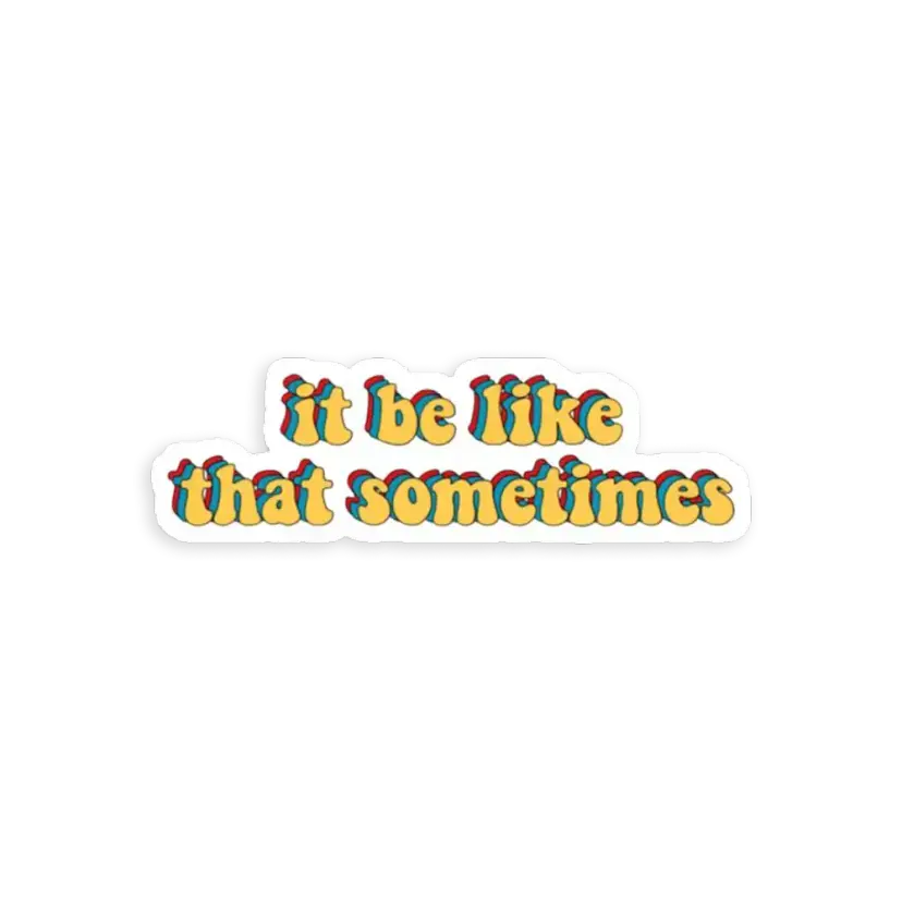 It be like that sometimes Sticker