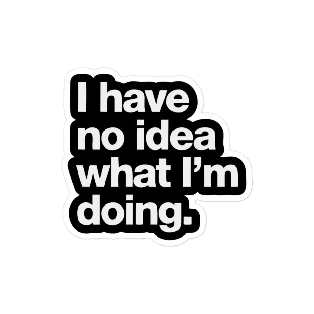 I Have No Idea What I'm Doing Sticker