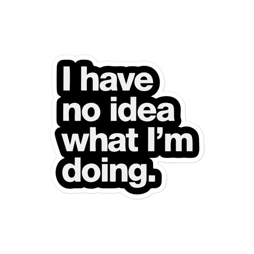 I Have No Idea What I'm Doing Sticker