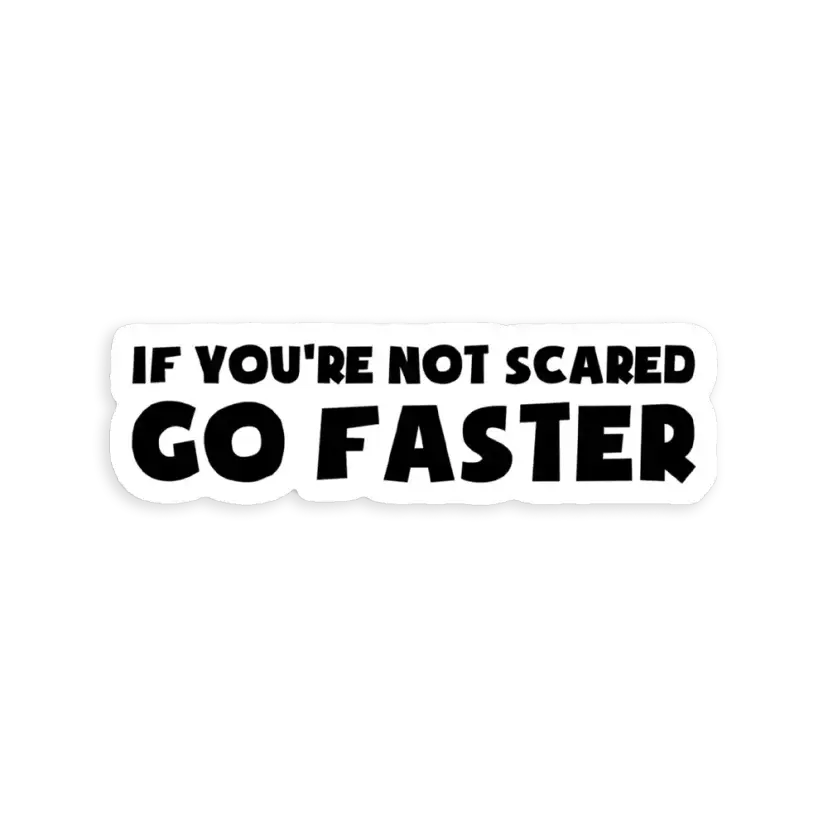 If You're Not Scared Go Faster Sticker