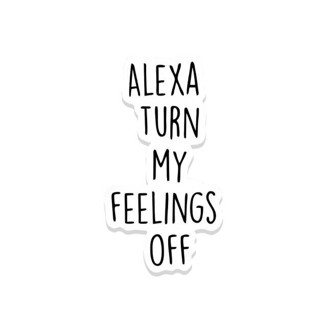 Alexa Turn My Feelings Off Sticker