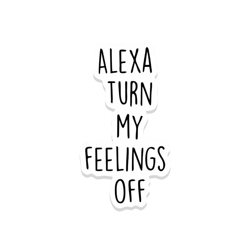 Alexa Turn My Feelings Off Sticker