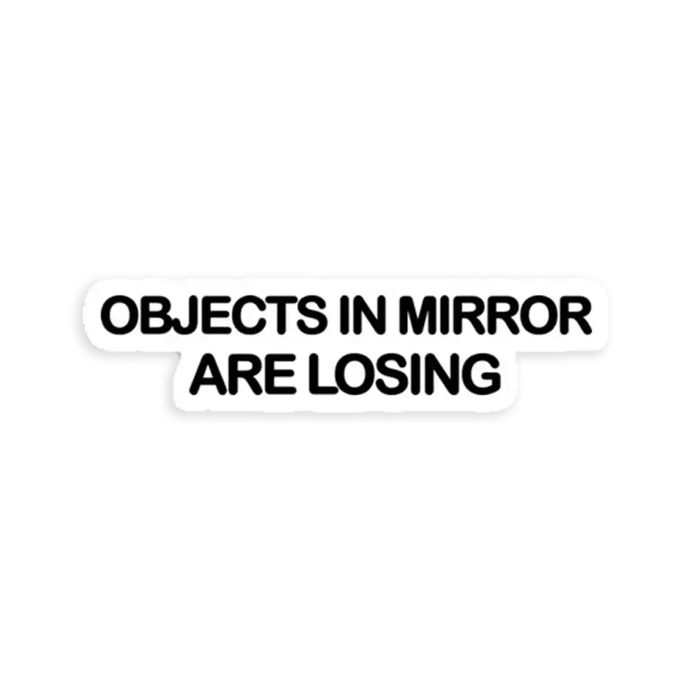 Objects in the mirror are losing Car Sticker