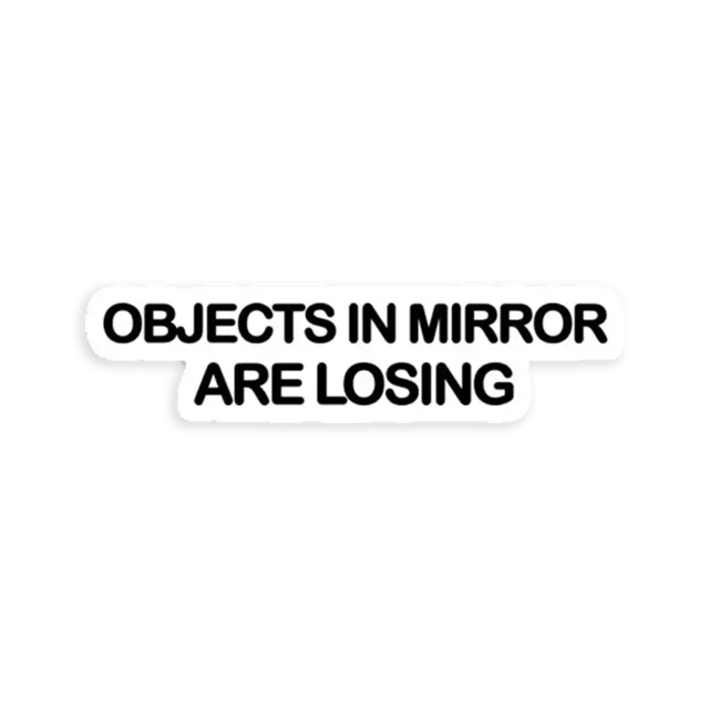 Objects in the mirror are losing Car Sticker