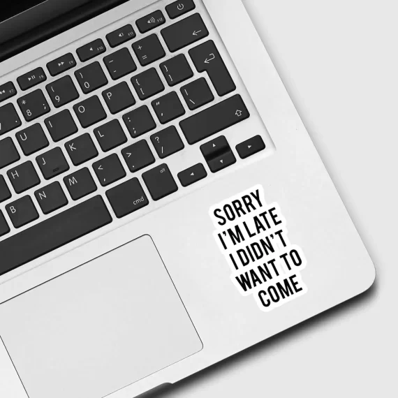 Sorry I'm late. I didn't want to come. Sticker