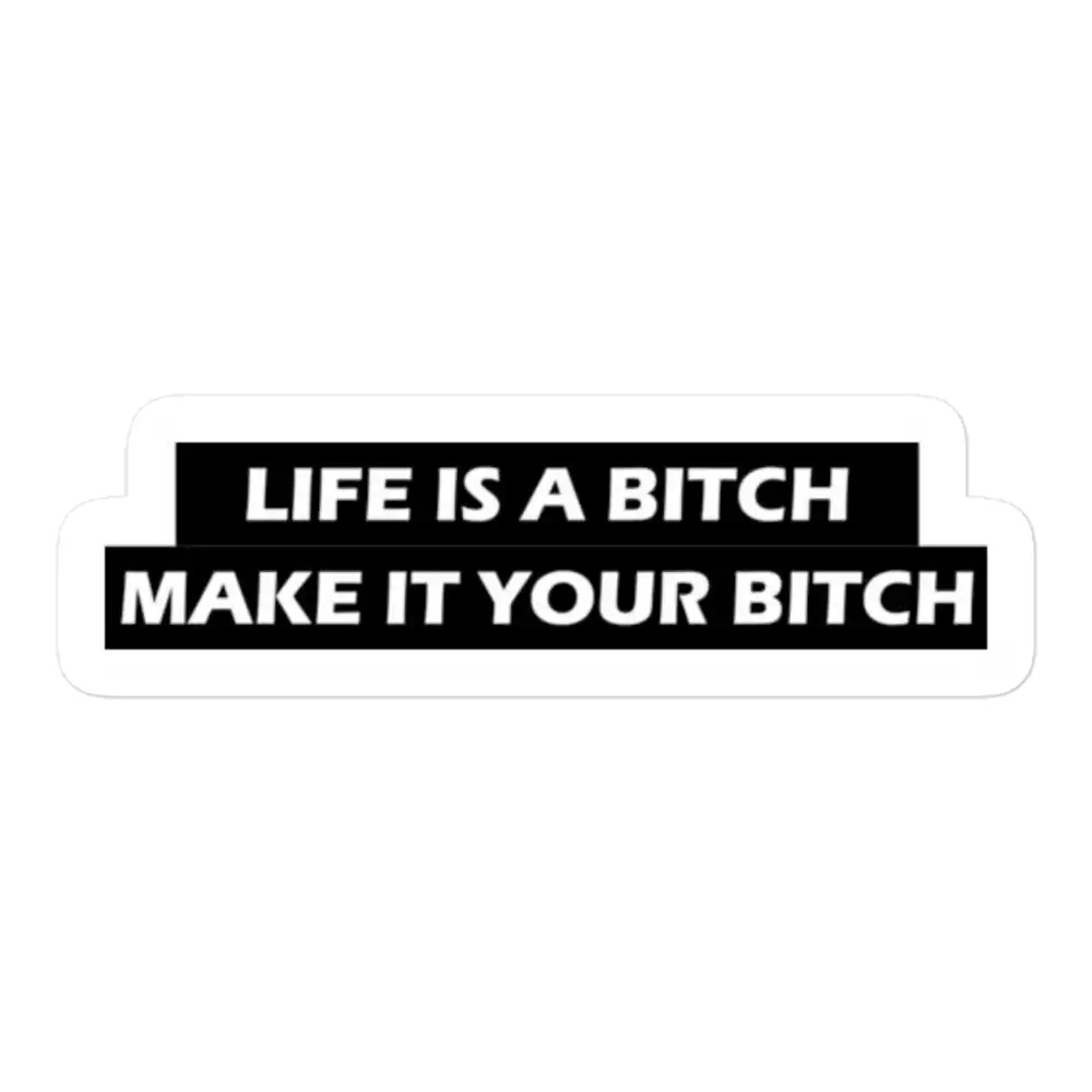 Life is a bitch Make it your bitch Sticker