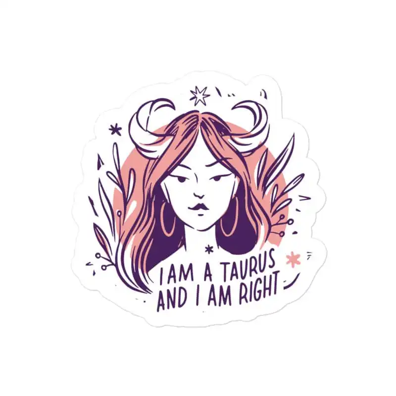 I am Taurus and I am right Zodiac Sticker