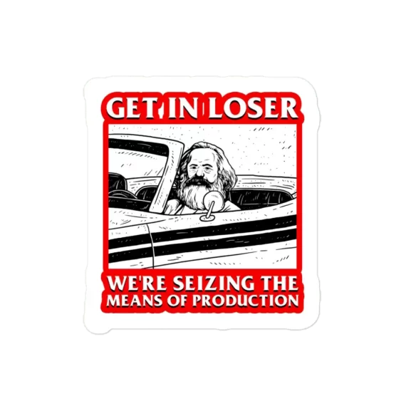 Get In Loser We're Seizing The Means Of Production Sticker
