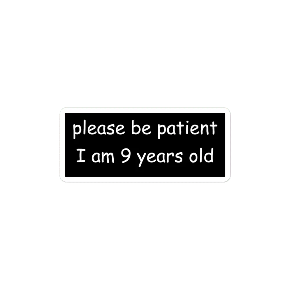 Please be patient I am 9 Years old Sticker