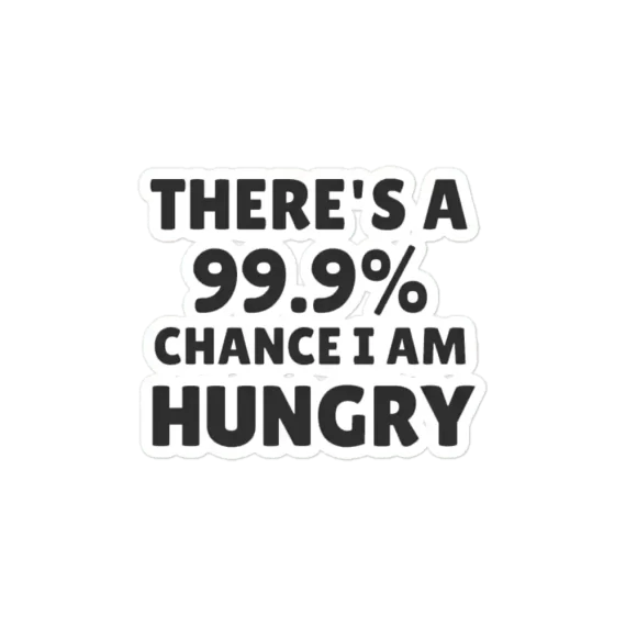 There is a 99.9% chance i am hungry Sticker