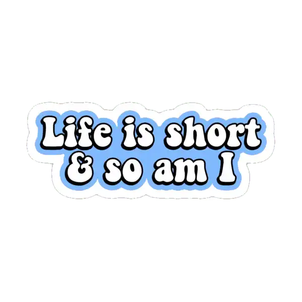 Life is short and so am i Sticker