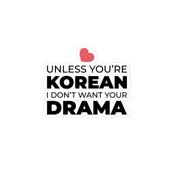 Unless you are Korean I don't want your Drama Sticker