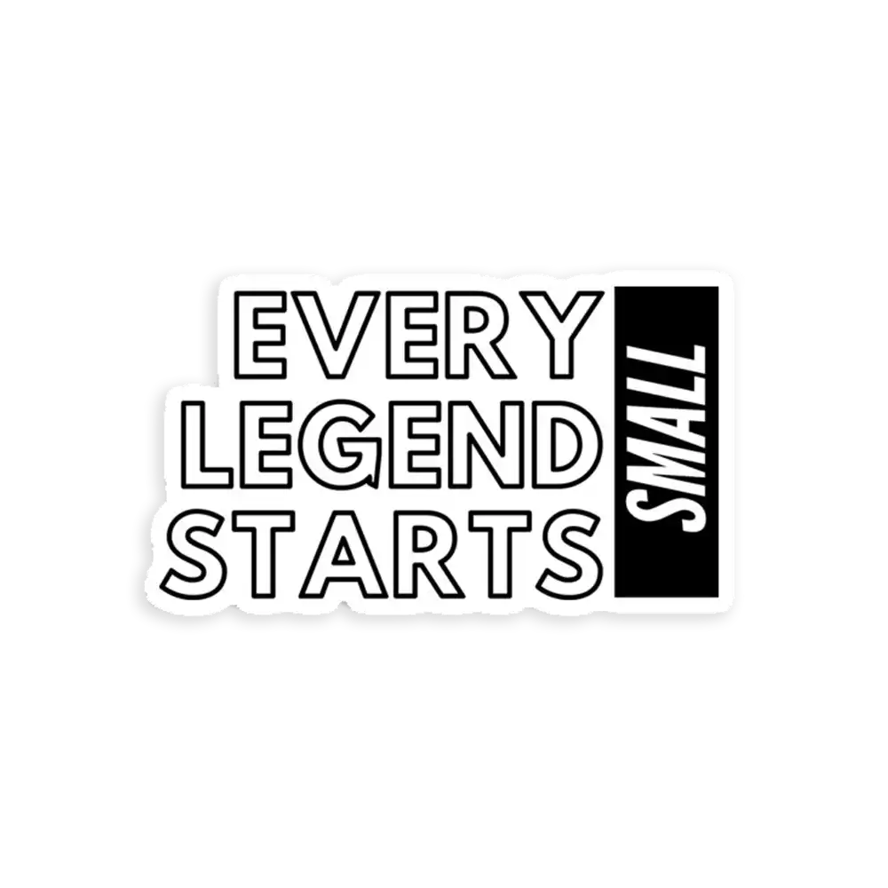 Every Legend Starts Small Sticker