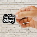 Good things are coming Sticker