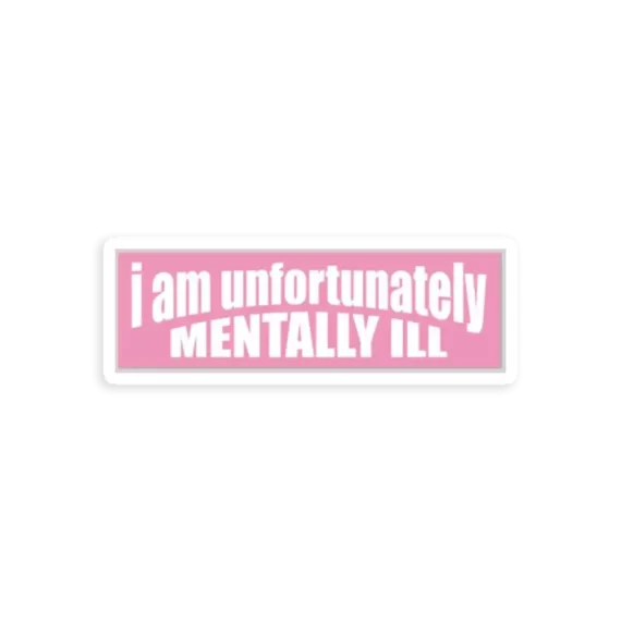 I'm unfortunately mentally Ill Sticker