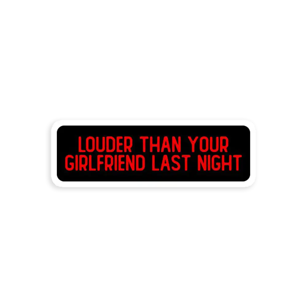 Louder than your girlfriend last night Car Sticker