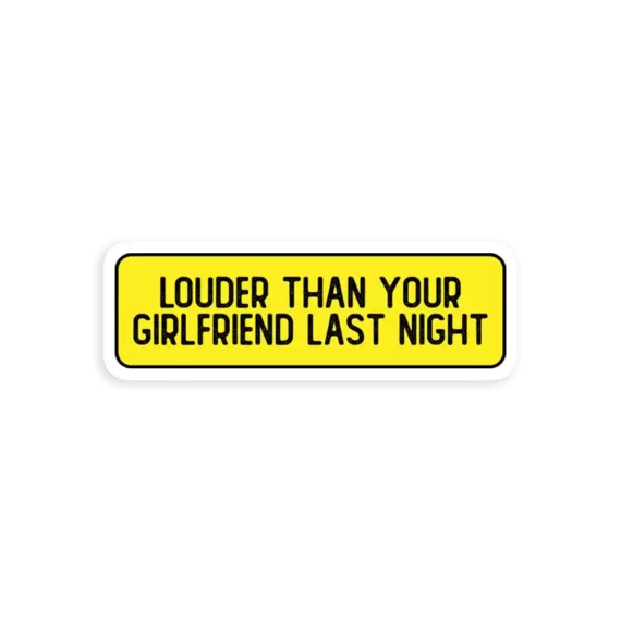 Louder Than Your Girlfriend Last Night  Sticker