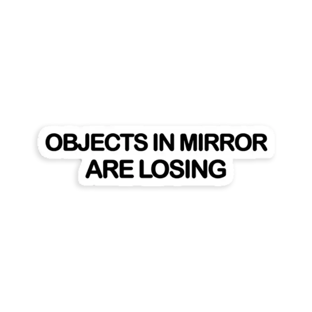 Objects in the mirror are losing Car Sticker