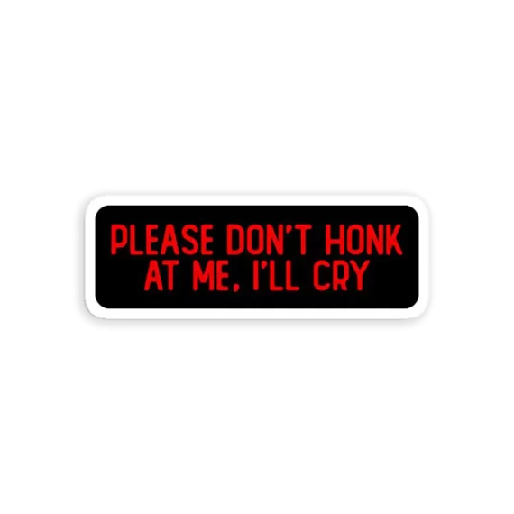 Please Don't Honk At Me I'll Cry Funny Car Sticker