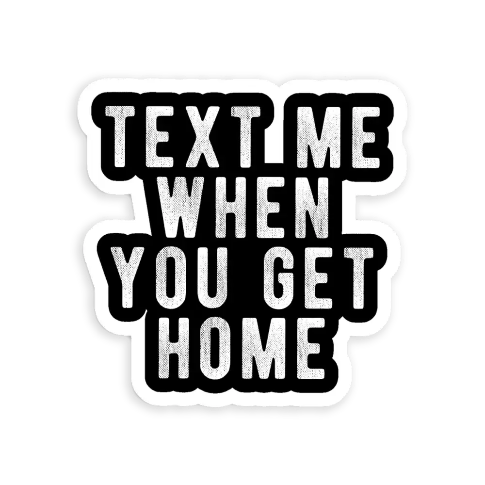 Text me when you get home Sticker