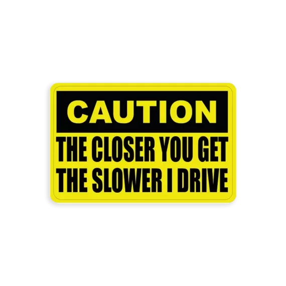 The closer you get the slower I drive Car Sticker