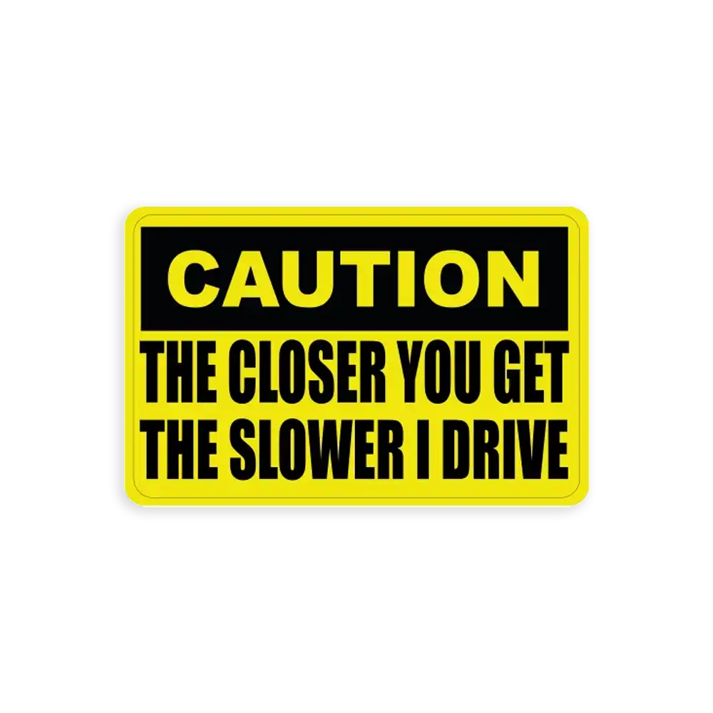 The closer you get the slower I drive Car Sticker