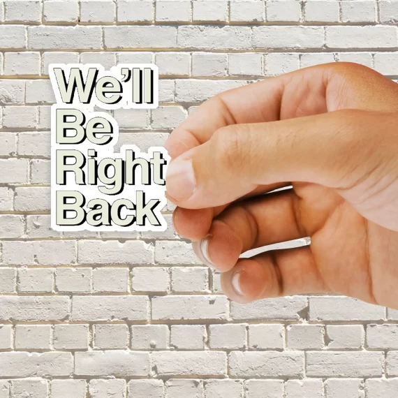 We'll be right back sticker