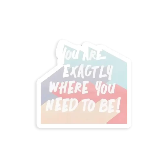 You Are Exactly Where You Need To Be Sticker