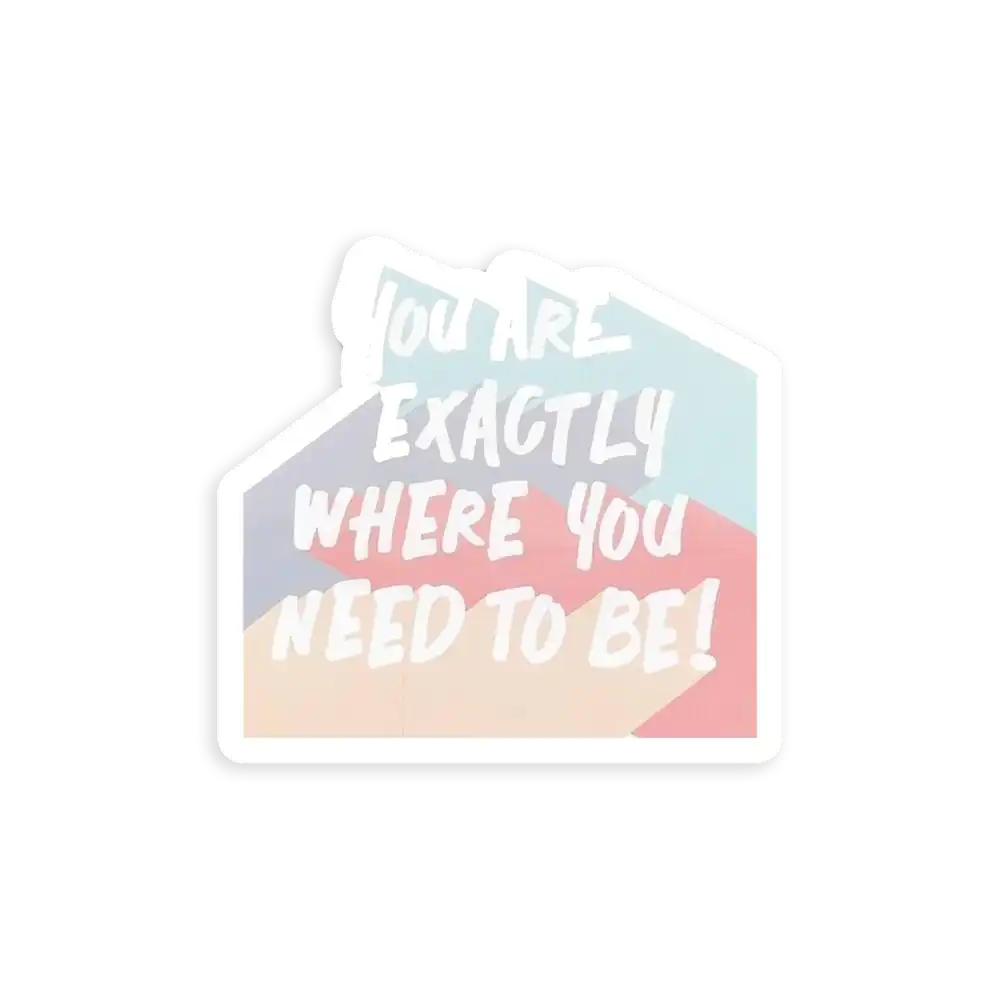 You Are Exactly Where You Need To Be Sticker