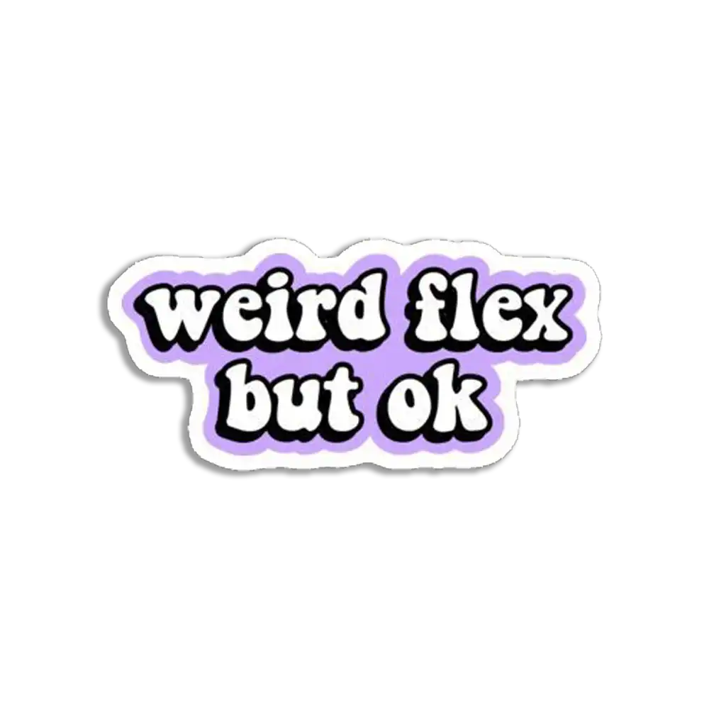 Weird flex but ok Sticker