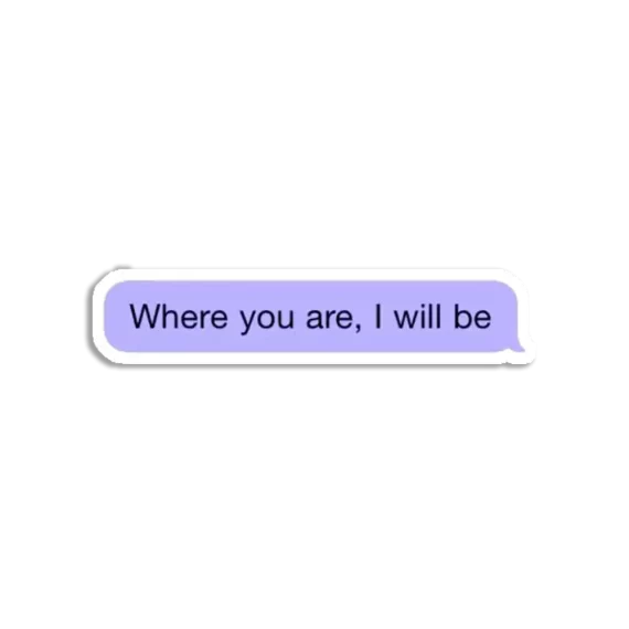 Where you are I will be Sticker