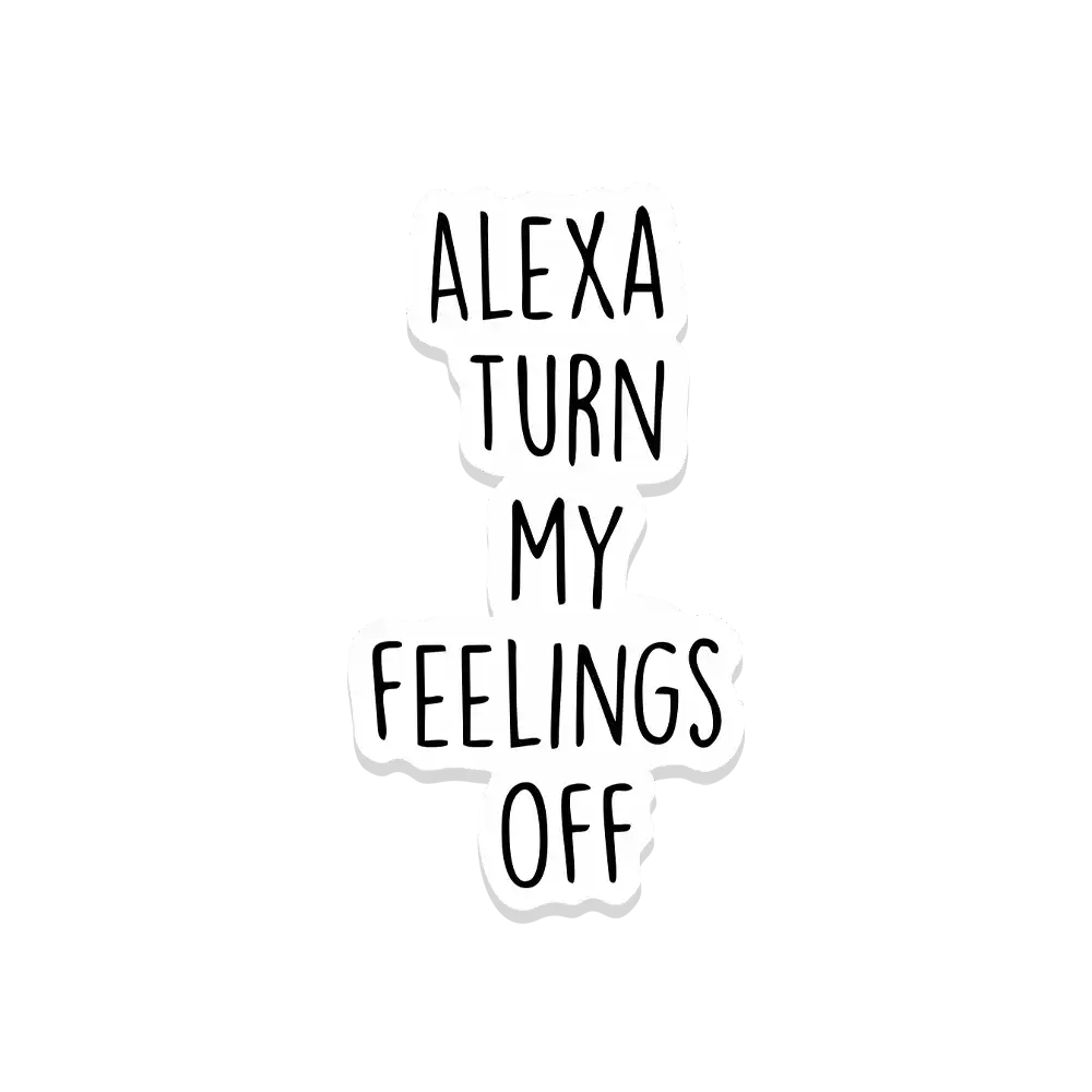 Alexa Turn My Feelings Off Sticker