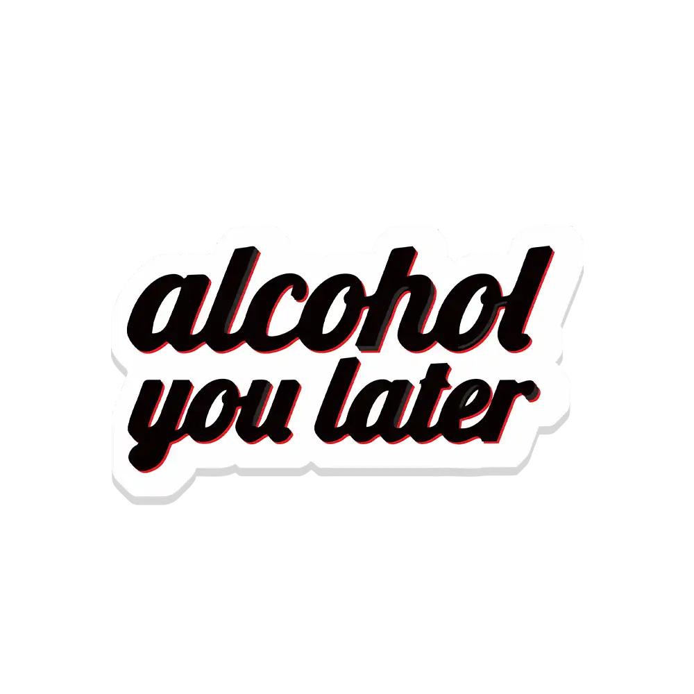 Alcohol you later Sticker