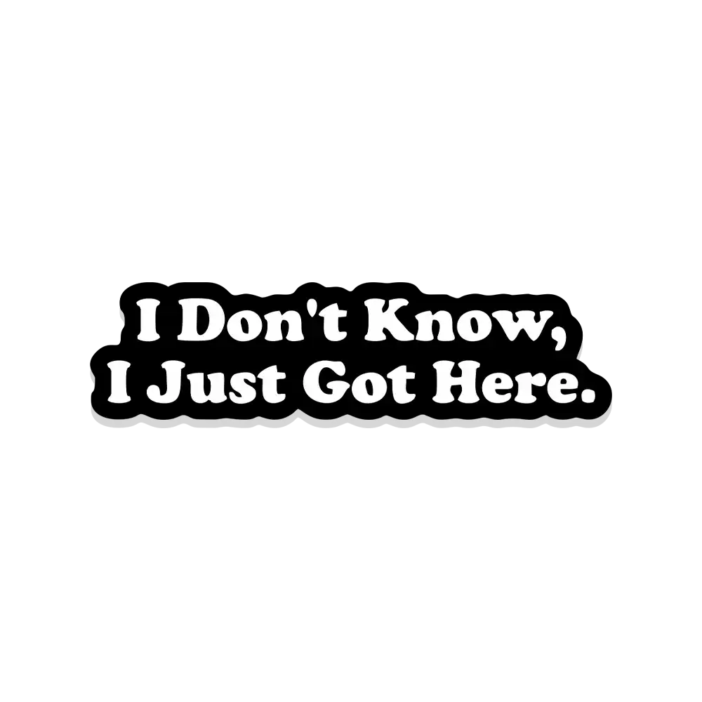 I don't know I just got here Sticker